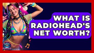 What Is Radiohead's Net Worth? - We Go To Festivals