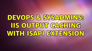 Famous DevOps & SysAdmins: IIS Output Caching with ISAPI extension Profile