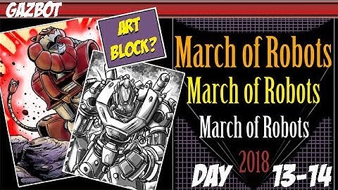 March of Robots: 2018 - Day 13 and 14 + ART BLOCK?