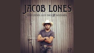 Good Friends Good Times and Moonshine - Jacob Lones