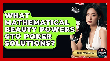 What Mathematical Beauty Powers GTO Poker Solutions? - Poker Pro Academy