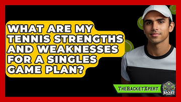 What Are My Tennis Strengths And Weaknesses For A Singles Game Plan? - The Racket Xpert