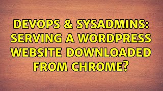 DevOps & SysAdmins: serving a WordPress website downloaded from Chrome? Wealth