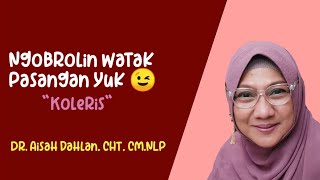 NGOBROLIN WATAK PASANGAN YUK 😉 KOLERIS - dr. Aisah Dahlan, CHt, CM.NLP
