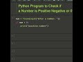 #python program to check if a Number is Positive Negative or zero