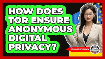 How Does Tor Ensure Anonymous Digital Privacy? - Learn About Libertarianism