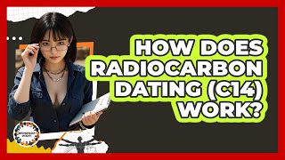 How Does Radiocarbon Dating (C14) Work? - Anthropology Insights