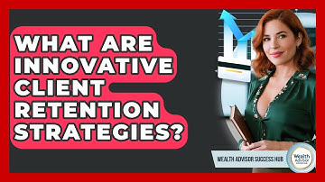 What Are Innovative Client Retention Strategies? - Wealth Advisor Success Hub