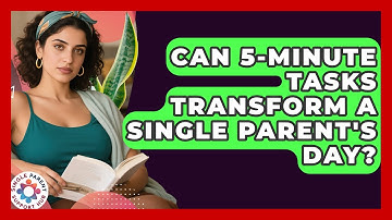 Can 5-minute Tasks Transform A Single Parent