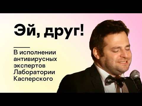 «Эй, друг!» в исполнении антивирусных экспертов Лаборатории Касперского
