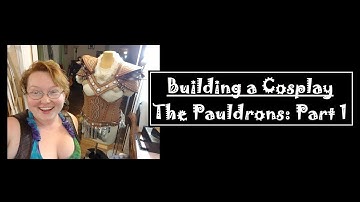 Building a Cosplay: Pauldrons Part 1