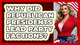 Why Did Republican Presidents Lead Party Factions? - The Right Politics