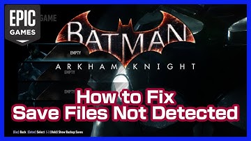 Batman Arkham Knight Epic Games How to Fix Save Files Not Detected