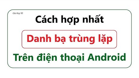 Cách hợp nhất danh bạ trùng lặp trên điện thoại Android