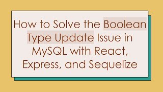 How to Solve the Boolean Type Update Issue in MySQL with React, Express, and Sequelize