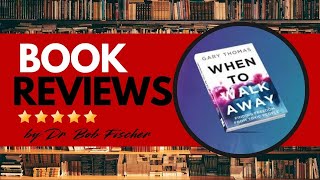 When To Walk Away by Gary Thomas Book Review | Dr. Bob's Book Recommendations