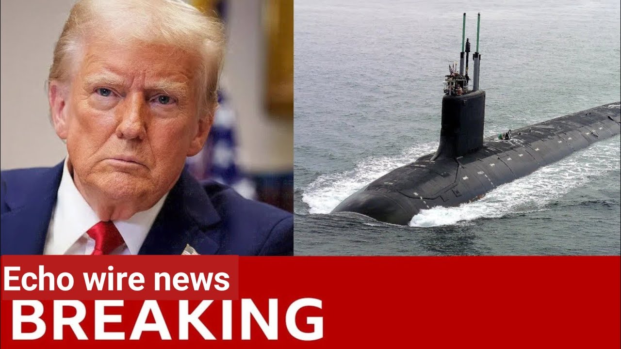 Trump deploys nuclear submarines after “provocative comments” by former Russian President |Echo W N