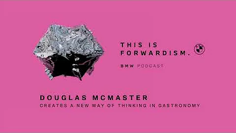 FORWARDISM #07 | Douglas McMaster creates a new way of thinking in gastronomy | BMW Podcast