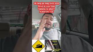 Automatic Car. Ok lang ba mag Shift from Drive to Low Gear habang na ahon?