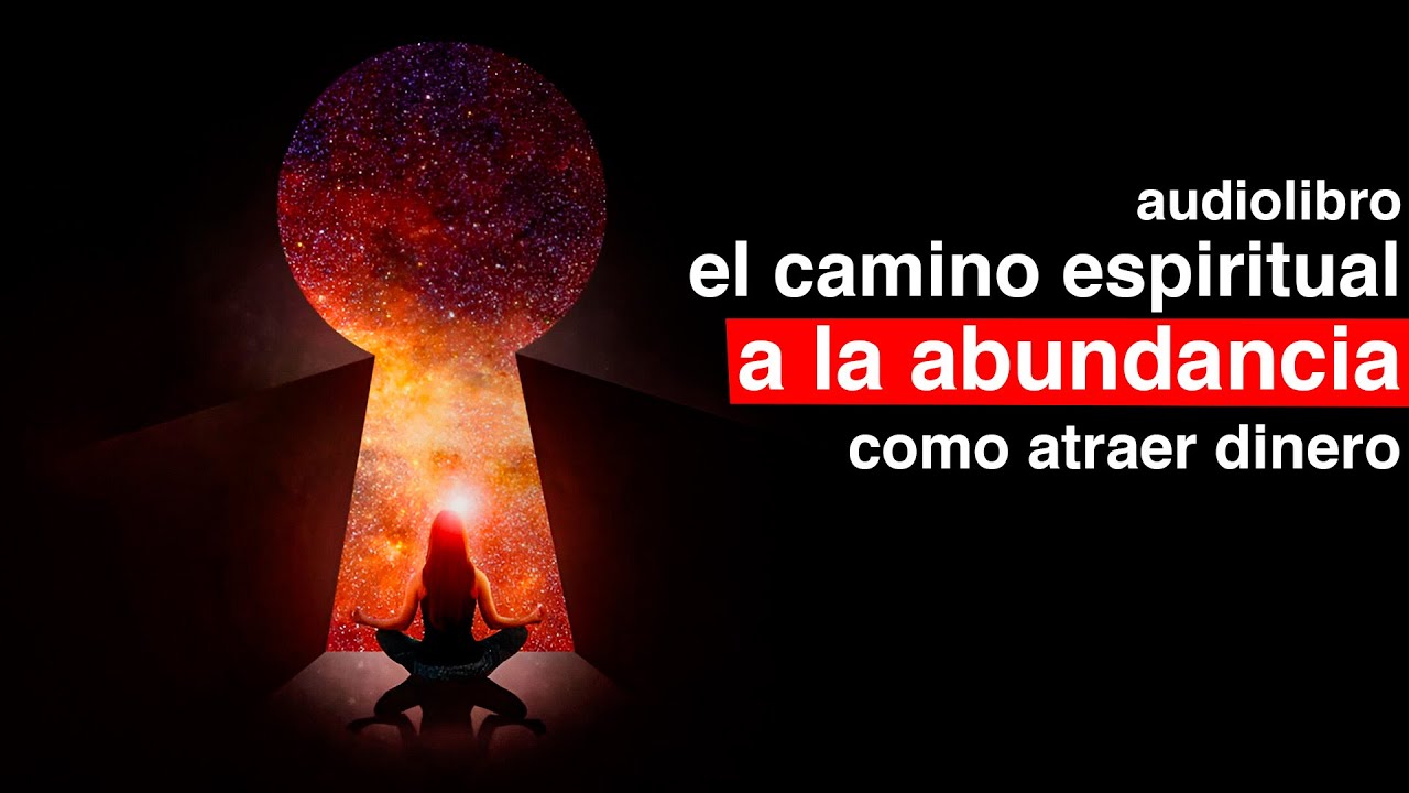 el CAMINO ESPIRITUAL a la ABUNDANCIA como ATRAER DINERO AUDIOLIBRO ...