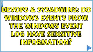 Famous DevOps & SysAdmins: Do Windows Events from the Windows Event Log have sensitive information? Wealth