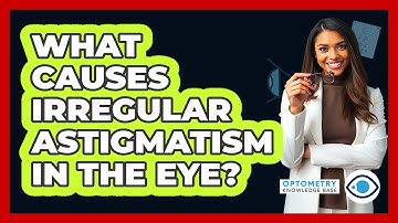 What Causes Irregular Astigmatism In The Eye? - Optometry Knowledge Base
