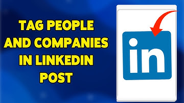 How To Tag People And Companies In LinkedIn Post 2024