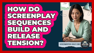 How Do Screenplay Sequences Build And Release Tension? - Screenwriter