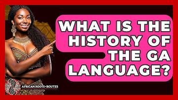 What Is The History Of The Ga Language? - African Roots And Routes