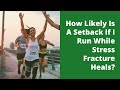 How Likely Is A Setback If I Run While Stress Fracture Heals?