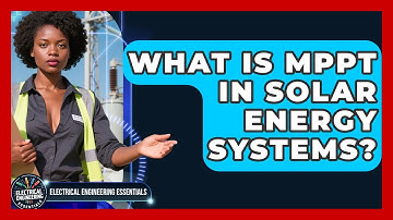 What Is MPPT in Solar Energy Systems? | Electrical Engineering Essentials News