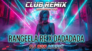 Rangeela Re X DaDaDaDa | The Ultimate Club Remix | DJ R2R Music