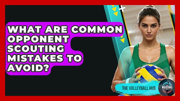 What Are Common Opponent Scouting Mistakes To Avoid? - The Volleyball Hub