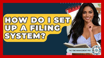 How Do I Set Up A Filing System? - The Time Management Pro