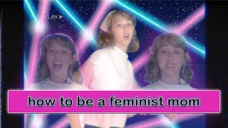 How to be a Feminist Mother