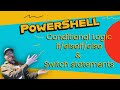 7 - PowerShell Conditional Logic if/elseif/else & Switch Statements
