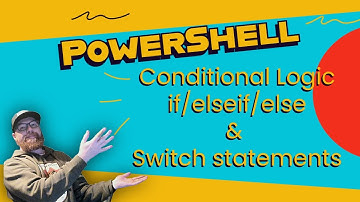 7 - PowerShell Conditional Logic if/elseif/else & Switch Statements