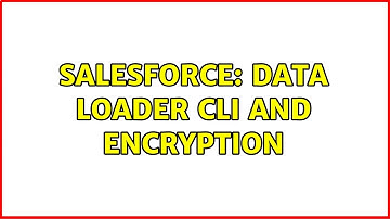 Salesforce: Data Loader CLI and Encryption (2 Solutions!!)