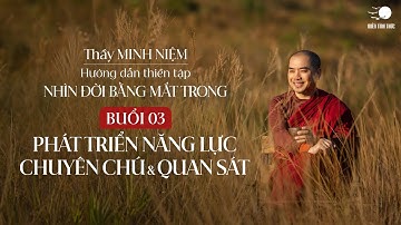 Thầy Minh Niệm | Thiền tọa 03: Phát triển năng lực chuyên chú & quan sát | Nhìn đời bằng mắt trong
