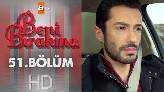 Beni Bırakma 51. Bölüm
