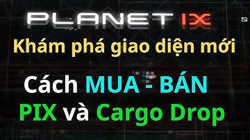 PLANET IX: Khám phá giao diện mới và cách giao dịch PIX |Cargo Drop2