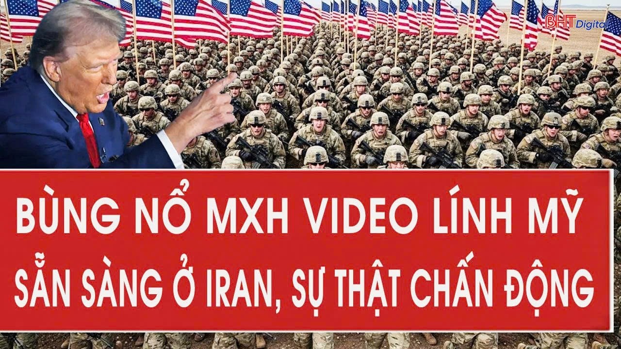 Bùng nổ MXH video lính Mỹ sẵn sàng ở Iran, sự thật chấn động