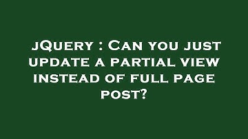 jQuery : Can you just update a partial view instead of full page post?