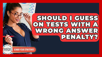 Should I Guess On Tests With A Wrong Answer Penalty? - Senior Year Strategies