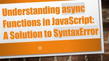 Understanding async Functions in JavaScript: A Solution to SyntaxError