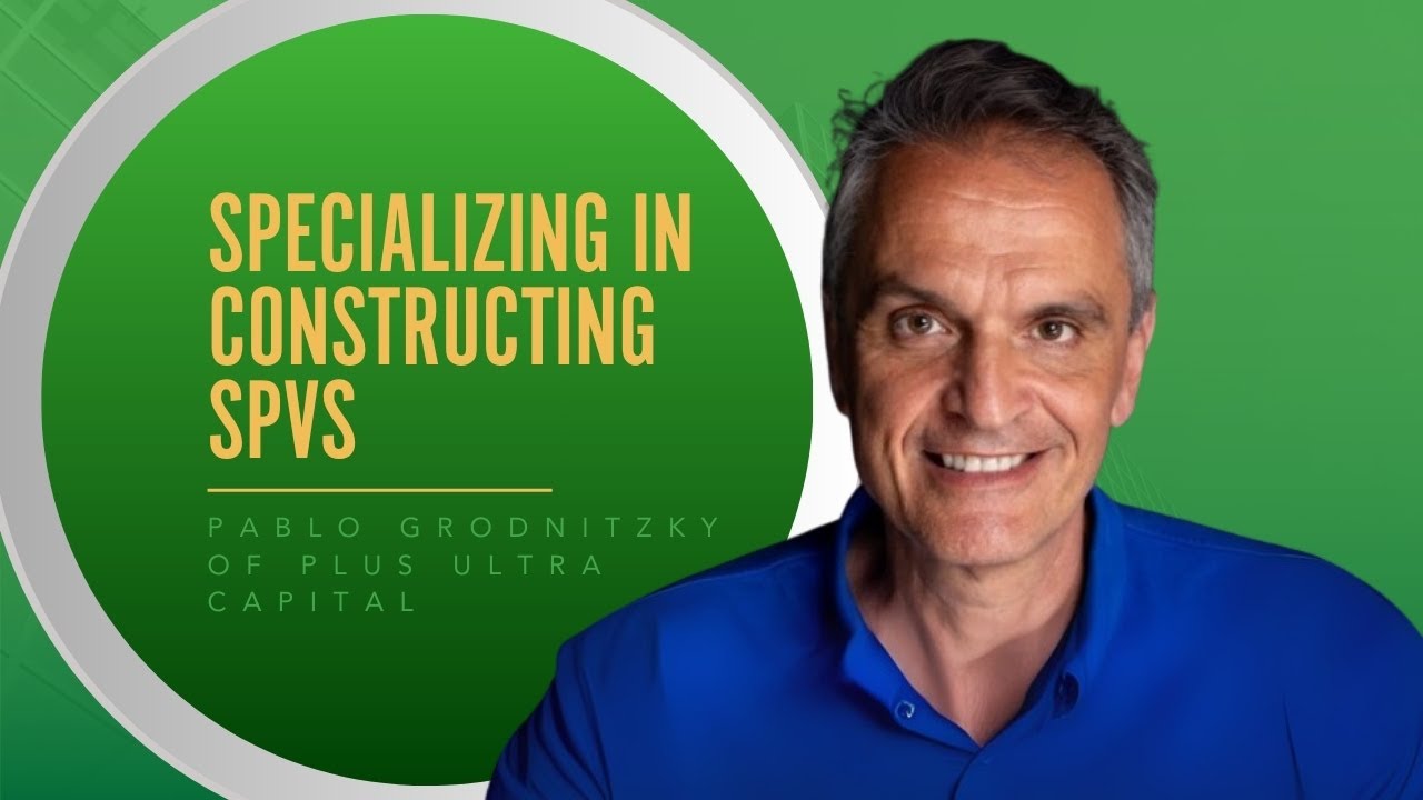 Finding Success In Constructing SPVs With Pablo Grodnitzky Of Plus Ultra Capital