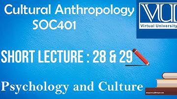 SOC401||PSYCHOLOGY & CULTURE ||Lecture#28 & 29||Cultural Anthropology
