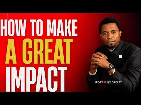 HOW TO MAKE A GREAT IMPACT - APOSTLE MIKE OROKPO