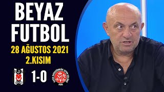 Beyaz Futbol 28 Ağustos 2021 2.Kısım (Beşiktaş 1-0 Karagümrük)