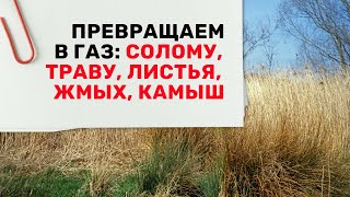 Превращаем в газ: солому, траву, листья, жмых, камыш